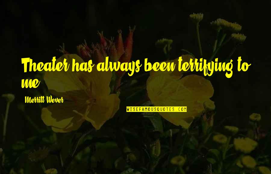 Tichioos Quotes By Merritt Wever: Theater has always been terrifying to me. Tichioos Quotes By Merritt Wever: Theater has always been terrifying to me.