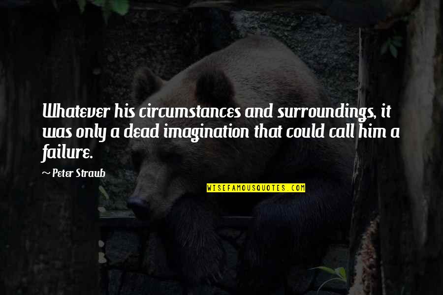 Tichioos Quotes By Peter Straub: Whatever his circumstances and surroundings, it was only