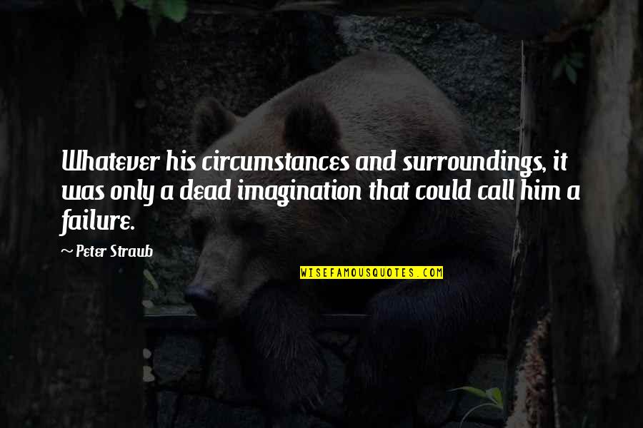 Tichioos Quotes By Peter Straub: Whatever his circumstances and surroundings, it was only Tichioos Quotes By Peter Straub: Whatever his circumstances and surroundings, it was only