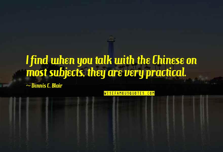 Ticiana Dominguez Quotes By Dennis C. Blair: I find when you talk with the Chinese
