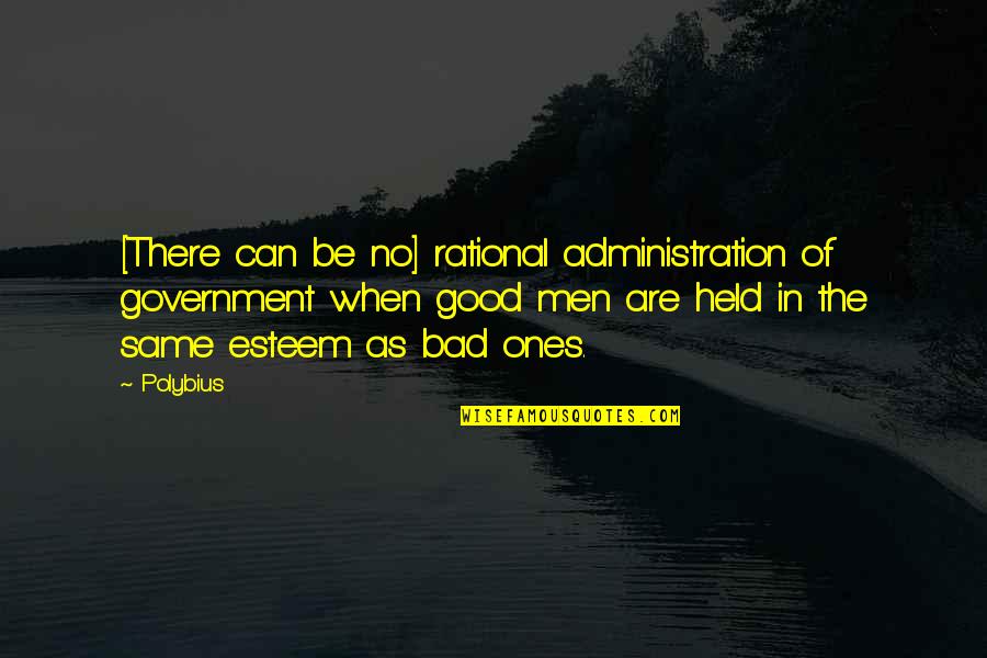 Ticinovic Marin Quotes By Polybius: [There can be no] rational administration of government