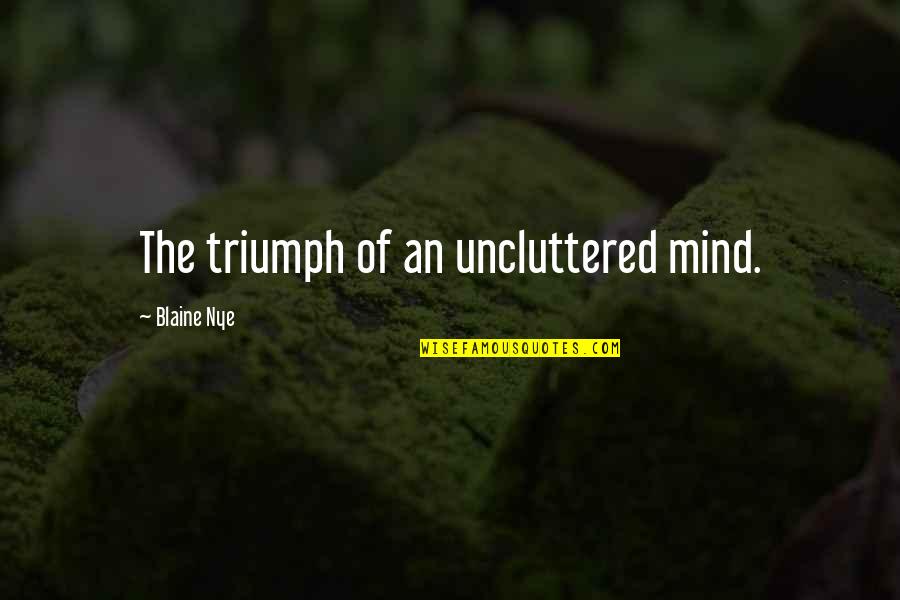 Tick For Tac Quotes By Blaine Nye: The triumph of an uncluttered mind.