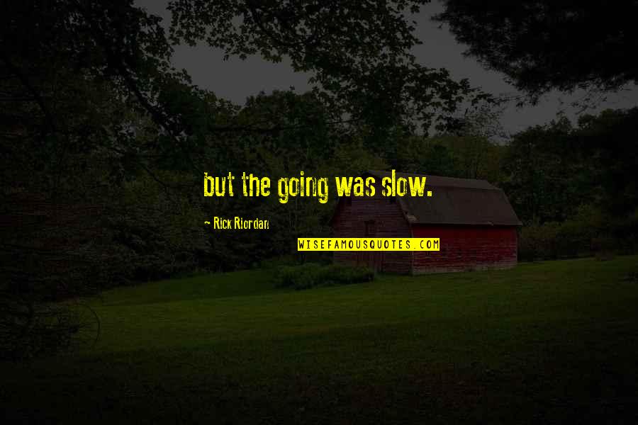 Tick For Tac Quotes By Rick Riordan: but the going was slow.