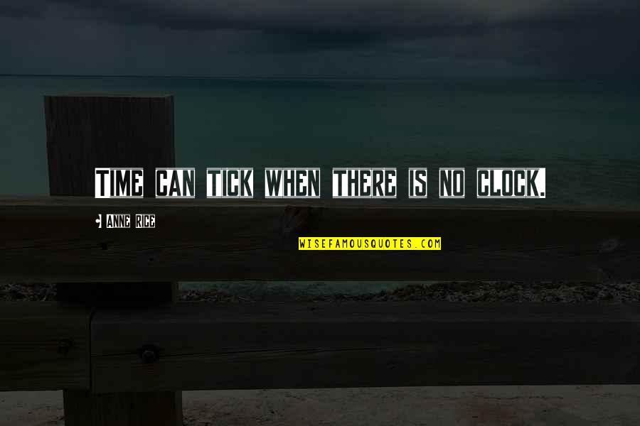 Tick Off Quotes By Anne Rice: Time can tick when there is no clock.