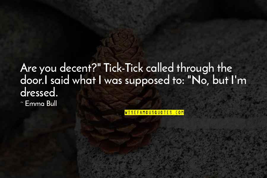 Tick Off Quotes By Emma Bull: Are you decent?" Tick-Tick called through the door.I