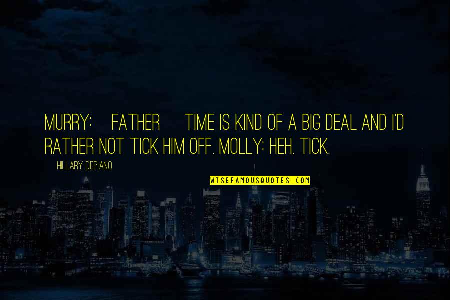 Tick Off Quotes By Hillary DePiano: MURRY:[Father] Time is kind of a big deal