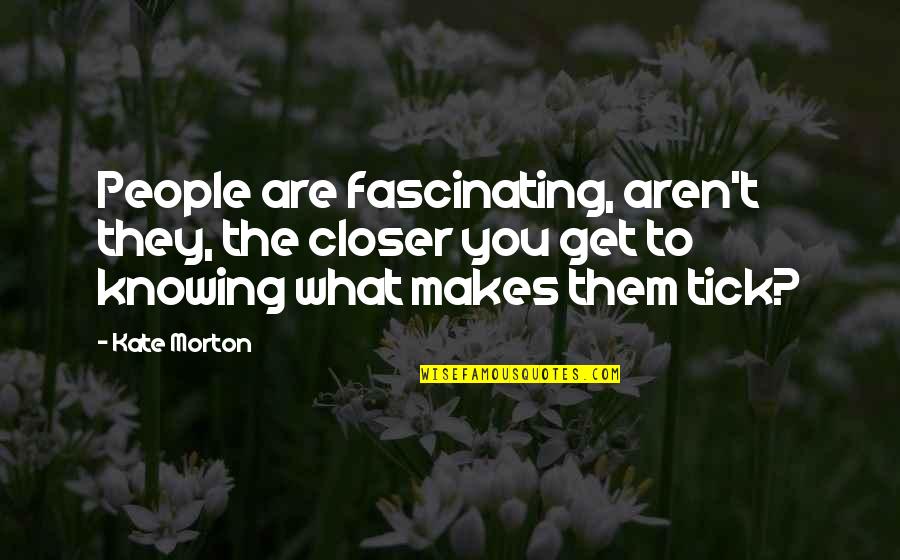 Tick Off Quotes By Kate Morton: People are fascinating, aren't they, the closer you