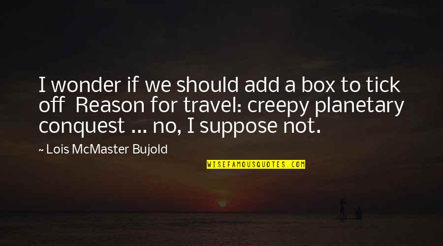 Tick Off Quotes By Lois McMaster Bujold: I wonder if we should add a box