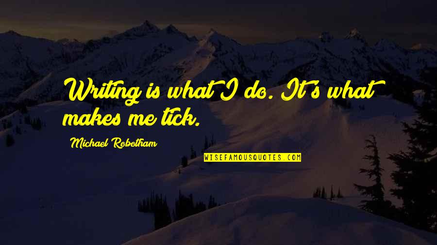 Tick Off Quotes By Michael Robotham: Writing is what I do. It's what makes