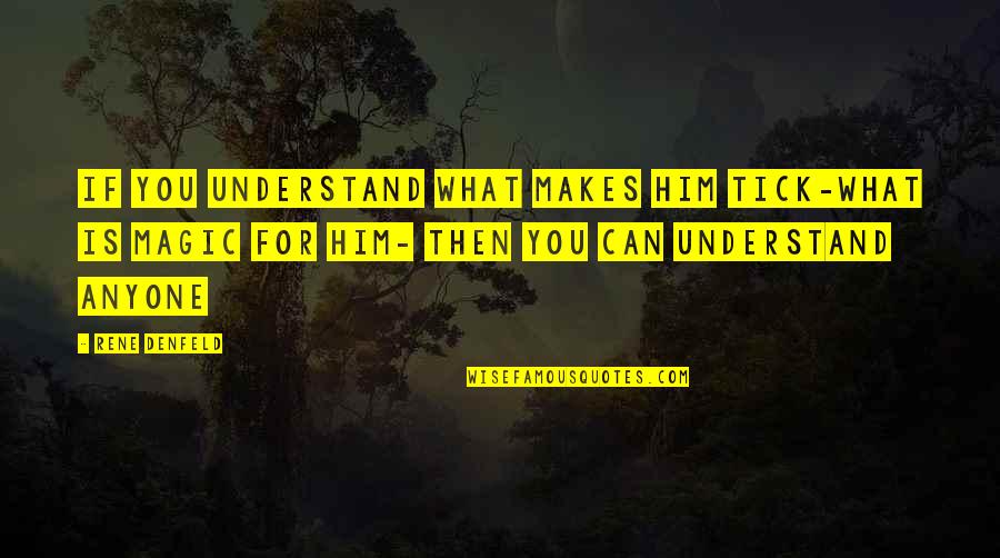 Tick Off Quotes By Rene Denfeld: If you understand what makes him tick-what is Tick Off Quotes By Rene Denfeld: If you understand what makes him tick-what is