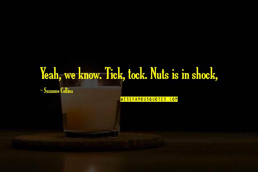 Tick Off Quotes By Suzanne Collins: Yeah, we know. Tick, tock. Nuts is in