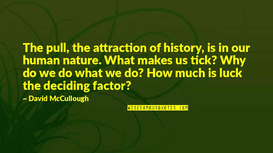 Tick Quotes By David McCullough: The pull, the attraction of history, is in