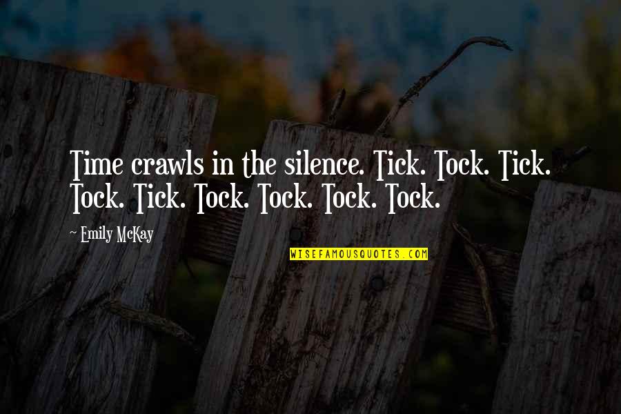 Tick Quotes By Emily McKay: Time crawls in the silence. Tick. Tock. Tick.