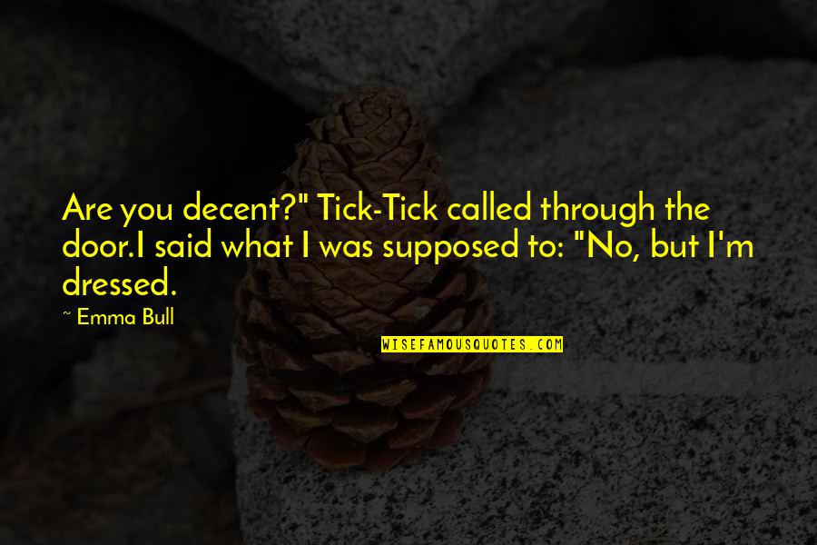 Tick Quotes By Emma Bull: Are you decent?" Tick-Tick called through the door.I