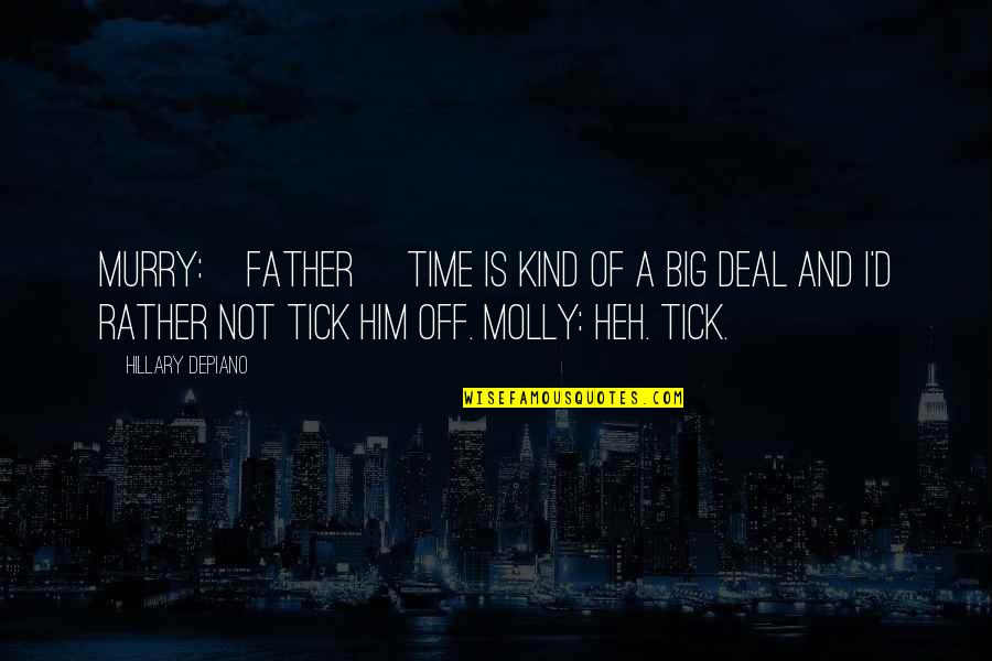 Tick Quotes By Hillary DePiano: MURRY:[Father] Time is kind of a big deal