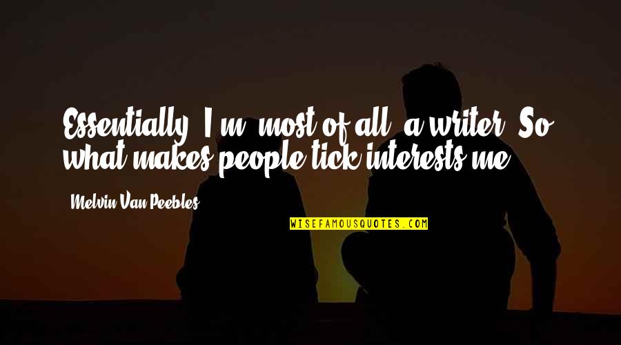 Tick Quotes By Melvin Van Peebles: Essentially, I'm, most of all, a writer. So,