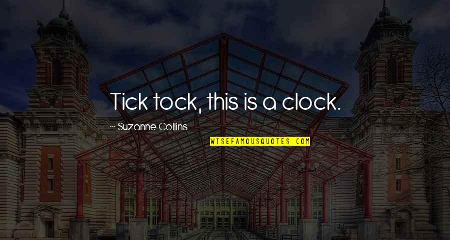 Tick Quotes By Suzanne Collins: Tick tock, this is a clock.