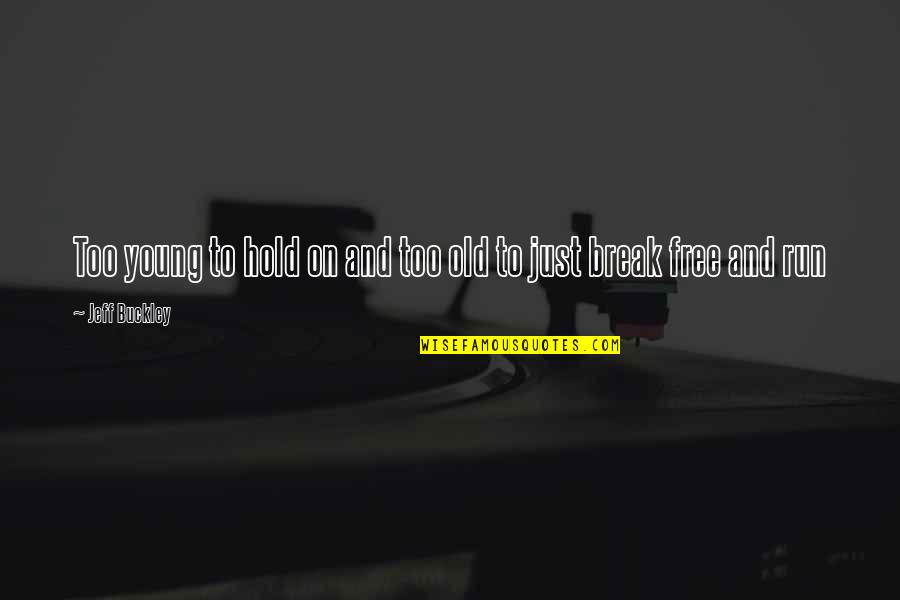Tick Tick Boom Quotes By Jeff Buckley: Too young to hold on and too old Tick Tick Boom Quotes By Jeff Buckley: Too young to hold on and too old