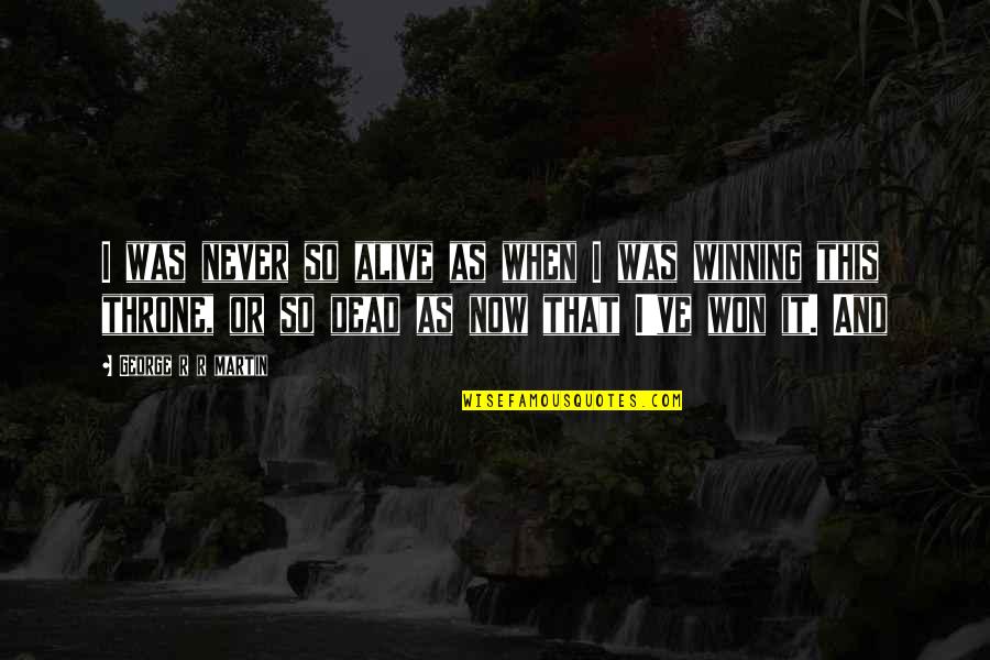 Tick Tock James Patterson Quotes By George R R Martin: I was never so alive as when I Tick Tock James Patterson Quotes By George R R Martin: I was never so alive as when I
