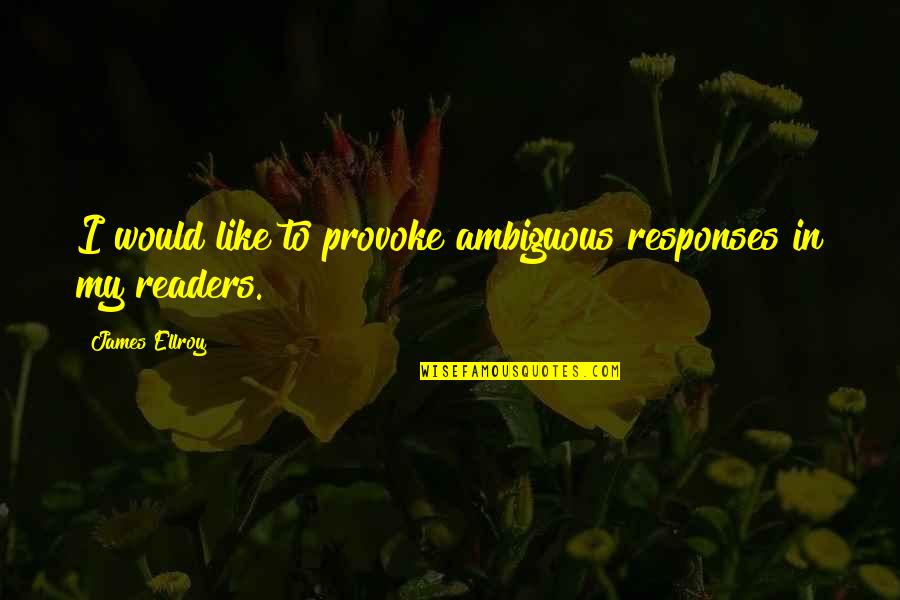 Tick Tock Mcglaughlin Quotes By James Ellroy: I would like to provoke ambiguous responses in