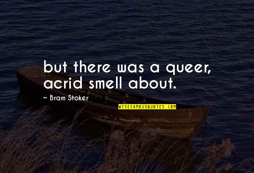 Tick Tock Training Quotes By Bram Stoker: but there was a queer, acrid smell about.