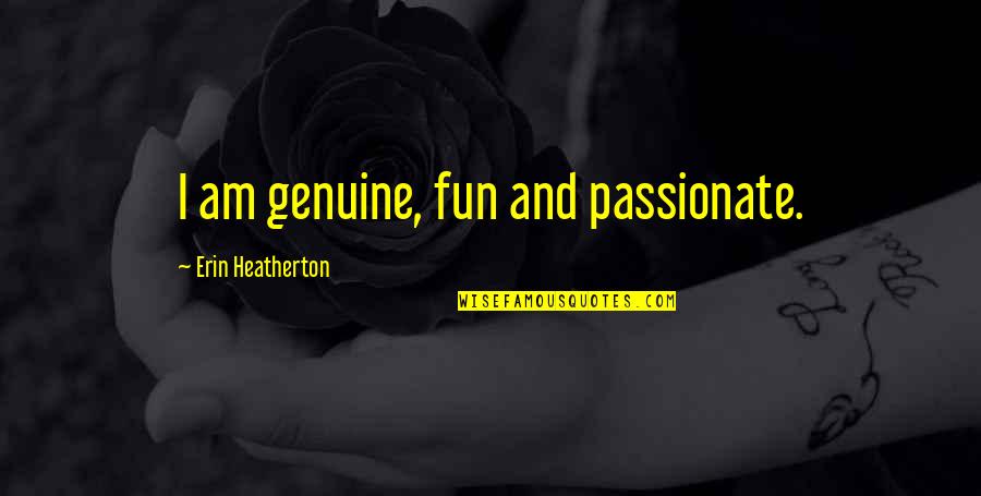 Tick Tock Video Quotes By Erin Heatherton: I am genuine, fun and passionate.