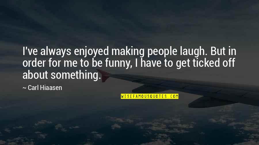 Ticked Quotes By Carl Hiaasen: I've always enjoyed making people laugh. But in