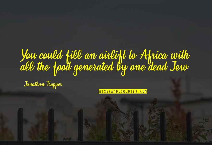 Ticked Quotes By Jonathan Tropper: You could fill an airlift to Africa with