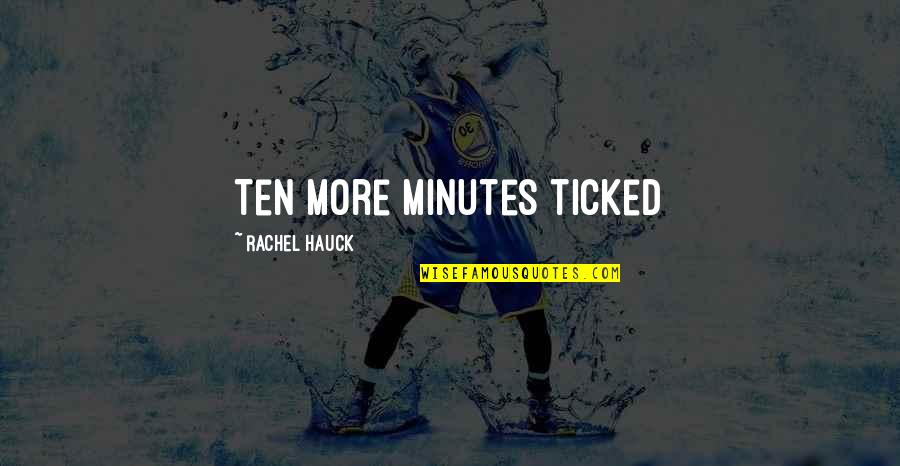Ticked Quotes By Rachel Hauck: Ten more minutes ticked
