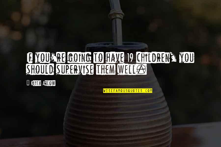 Tickenhill Quotes By Keith Ablow: If you're going to have 19 children, you