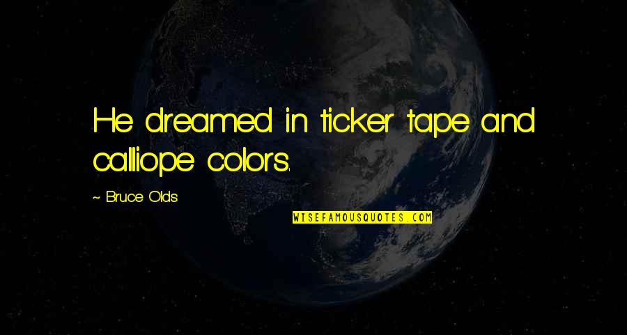 Ticker Quotes By Bruce Olds: He dreamed in ticker tape and calliope colors. Ticker Quotes By Bruce Olds: He dreamed in ticker tape and calliope colors.