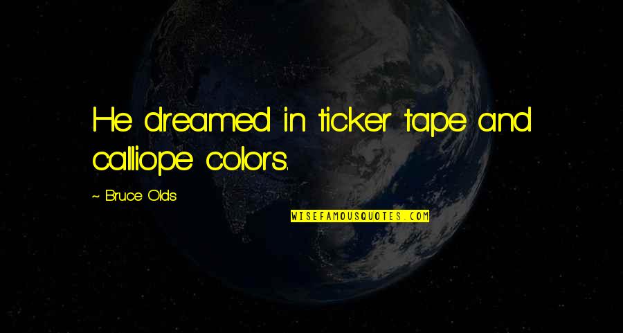 Ticker Quotes By Bruce Olds: He dreamed in ticker tape and calliope colors.