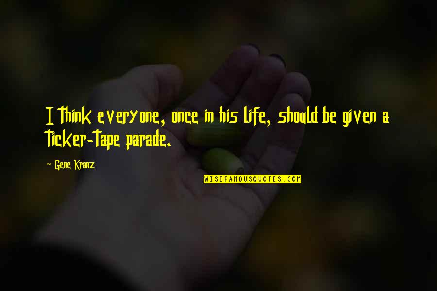 Ticker Quotes By Gene Kranz: I think everyone, once in his life, should