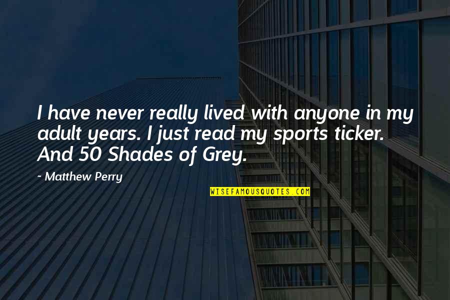 Ticker Quotes By Matthew Perry: I have never really lived with anyone in