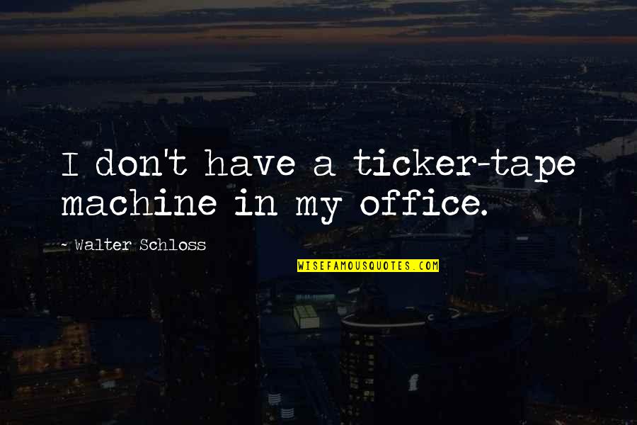 Ticker Quotes By Walter Schloss: I don't have a ticker-tape machine in my