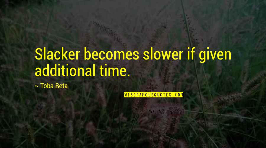 Ticker's Quotes By Toba Beta: Slacker becomes slower if given additional time.