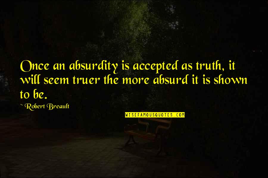 Ticket And Tablet Quotes By Robert Breault: Once an absurdity is accepted as truth, it Ticket And Tablet Quotes By Robert Breault: Once an absurdity is accepted as truth, it