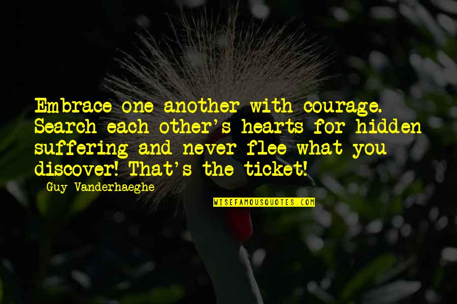 Ticket Quotes By Guy Vanderhaeghe: Embrace one another with courage. Search each other's