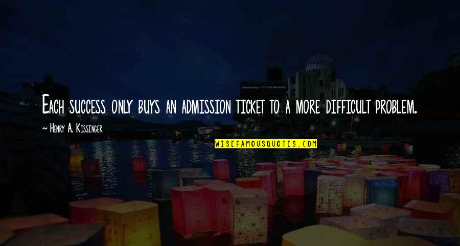 Ticket Quotes By Henry A. Kissinger: Each success only buys an admission ticket to