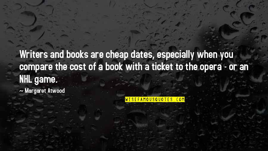 Ticket Quotes By Margaret Atwood: Writers and books are cheap dates, especially when