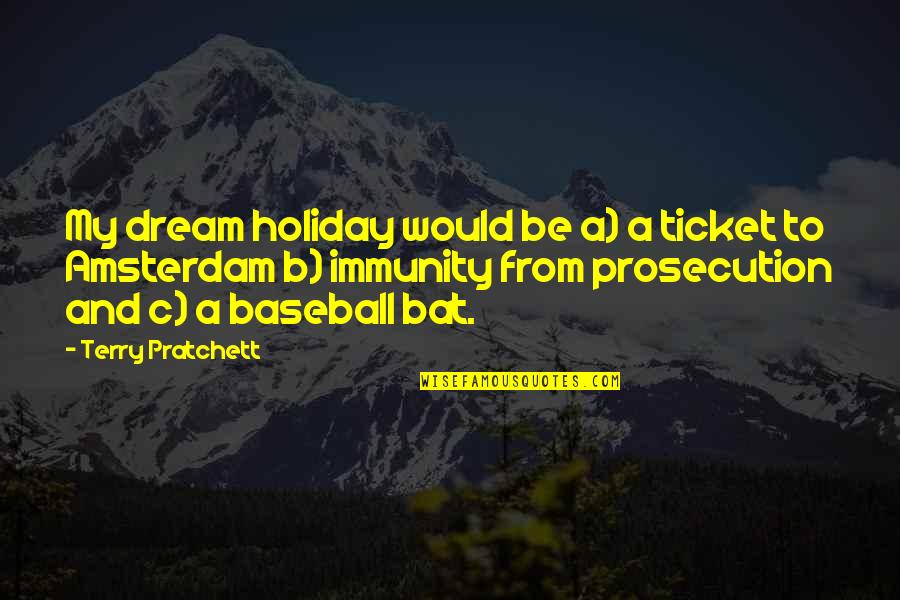 Ticket Quotes By Terry Pratchett: My dream holiday would be a) a ticket