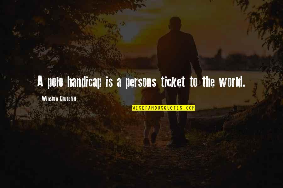 Ticket Quotes By Winston Churchill: A polo handicap is a persons ticket to