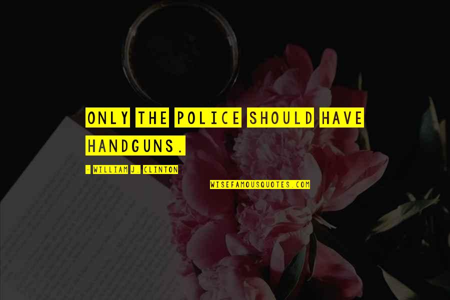 Ticket Stub Quotes By William J. Clinton: Only the police should have handguns. Ticket Stub Quotes By William J. Clinton: Only the police should have handguns.
