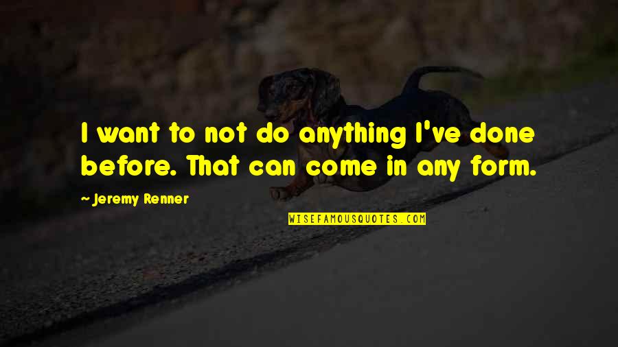 Ticketmaster Official Website Quotes By Jeremy Renner: I want to not do anything I've done