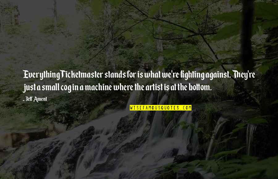 Ticketmaster Quotes By Jeff Ament: Everything Ticketmaster stands for is what we're fighting Ticketmaster Quotes By Jeff Ament: Everything Ticketmaster stands for is what we're fighting