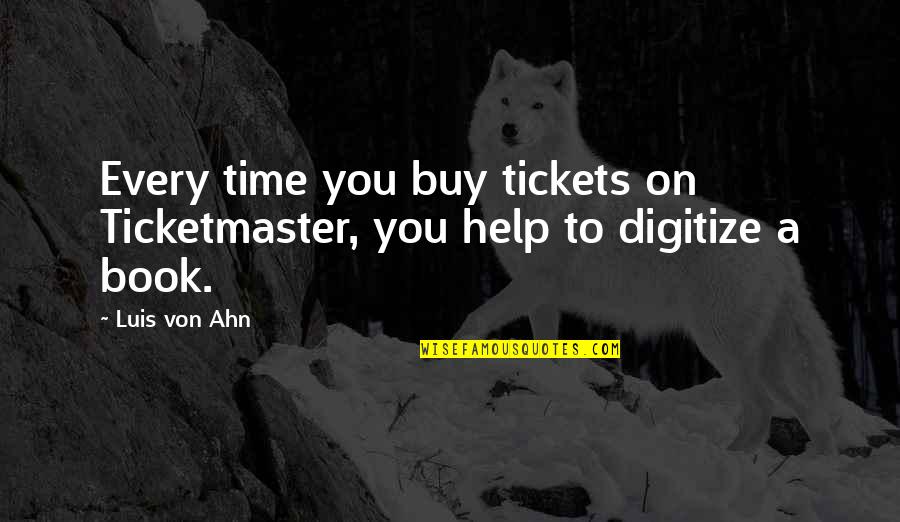 Ticketmaster Quotes By Luis Von Ahn: Every time you buy tickets on Ticketmaster, you