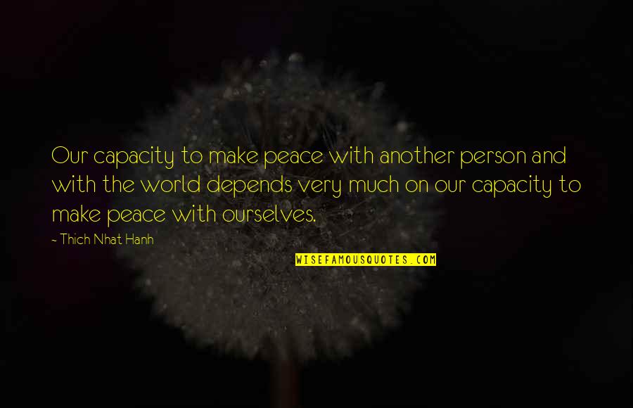 Tickets And Life Quotes By Thich Nhat Hanh: Our capacity to make peace with another person