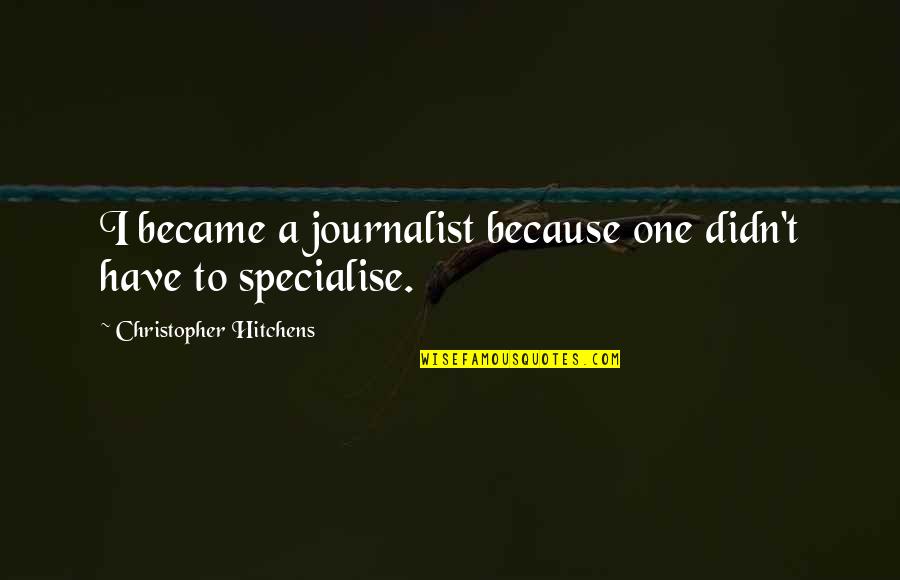 Tickets Booked Quotes By Christopher Hitchens: I became a journalist because one didn't have