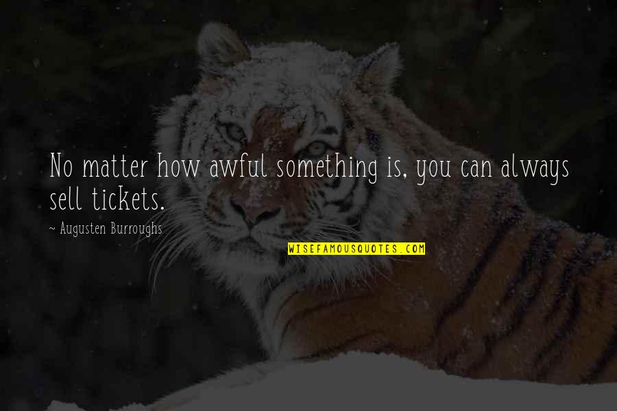 Tickets Quotes By Augusten Burroughs: No matter how awful something is, you can