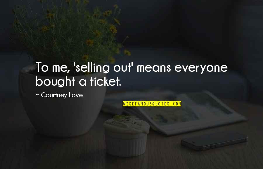Tickets Quotes By Courtney Love: To me, 'selling out' means everyone bought a